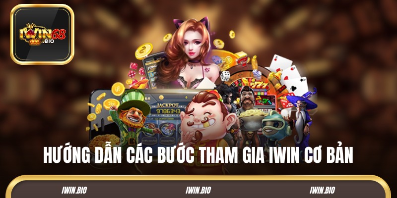 Hướng dẫn các bước tham gia IWIN68 cơ bản nhất